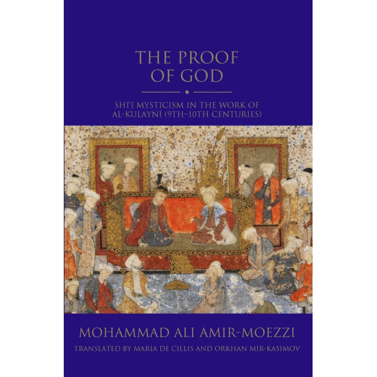 The Proof of God: Shiʿi Mysticism in the Work of Kulaynī (9th–10th Centuries)