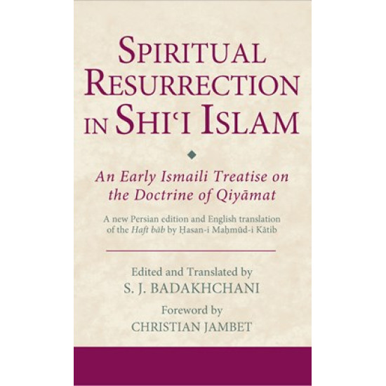 [HB] Spiritual Resurrection in Shiʿi Islam-An Early Ismaili Treatise on the Doctrine of Qiyāmat: A new Persian edition and English translation of the Haft bāb by Ḥasan-i Maḥmūd-i Kātib