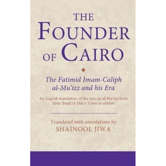 [HB] The Founder of Cairo-The Fatimid Imam-Caliph al-Muʿizz and his Era: An English translation of the text of al-Muʿizz from Idrīs ʿImād al-Dīn's ʿUyūn al-akhbār