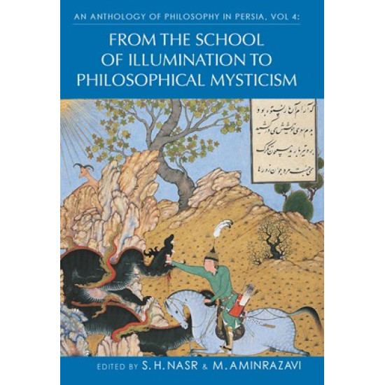 An Anthology of Philosophy in Persia, Vol. 4: From the SAchool of Illumination of Philisophical Mysticism