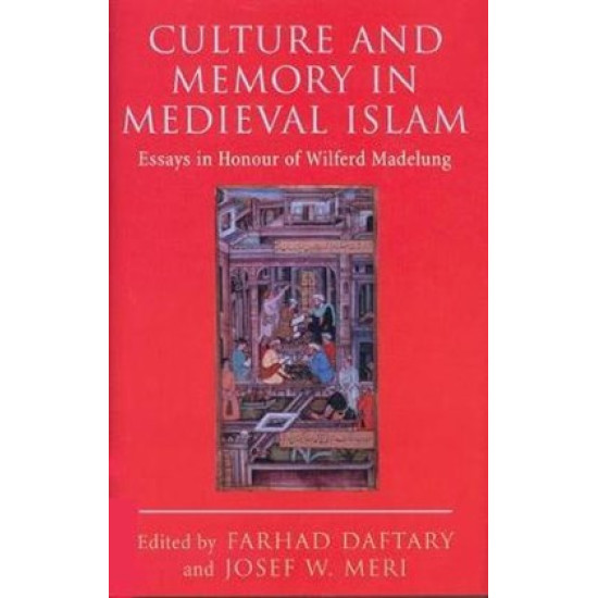 Culture and Memory in Medieval Islam: Essays in Honour of Wilferd Madelung