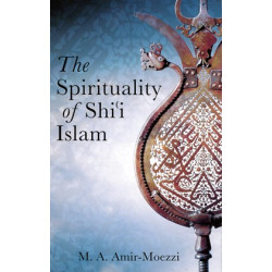 The Spirituality of Shiʿi Islam: Beliefs and Practices