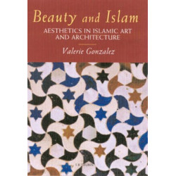 Beauty and Islam: Aesthetics in Islamic Art and Architecture