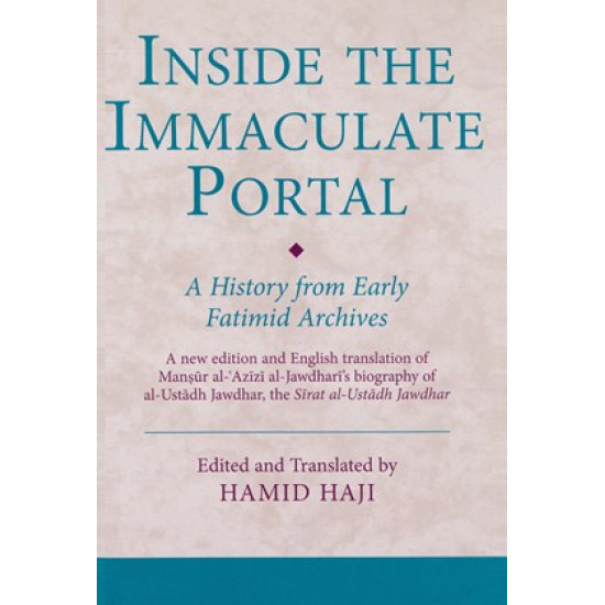 [HB] Inside the Immaculate Portal-A History from Early Fatimid Archives: A new edition and English translation of Manṣūr al-ʿAzīzī al-Jawdharī’s biography of al-Ustādh Jawdhar, the Sīrat al-Ustādh Jawdhar